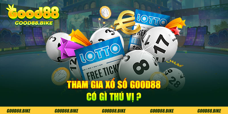 Tham gia Xổ Số Good88 có gì thú vị