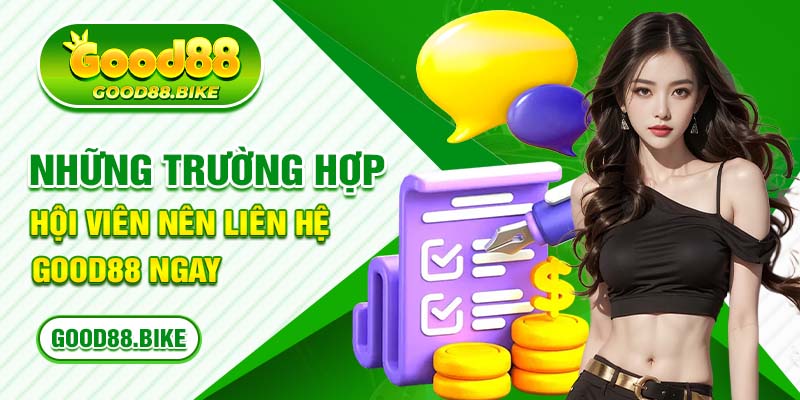 Những trường hợp hội viên nên liên hệ Good88 ngay