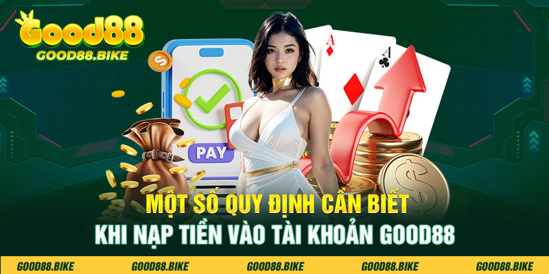 Một số quy định cần biết khi nạp tiền vào tài khoản Good88