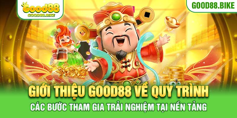 Giới thiệu Good88 về quy trình các bước tham gia trải nghiệm tại nền tảng