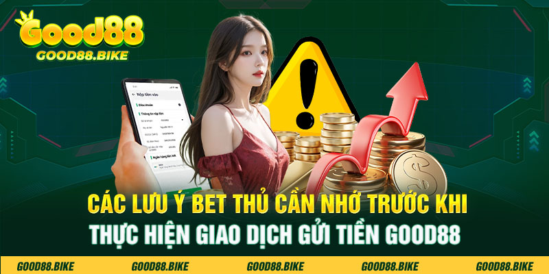 Các lưu ý bet thủ cần nhớ trước khi thực hiện giao dịch gửi tiền Good88