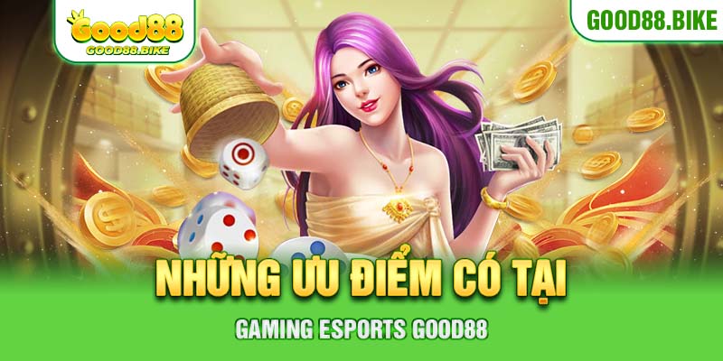 Những ưu điểm có tại Gaming Esports Good88