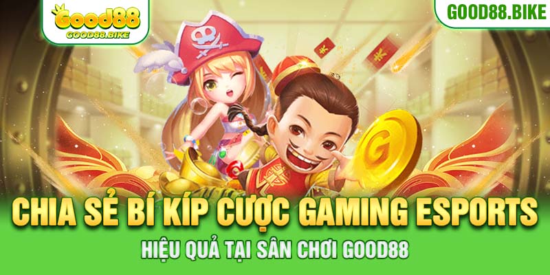 Chia sẻ bí kíp cược Gaming Esports hiệu quả tại sân chơi Good88