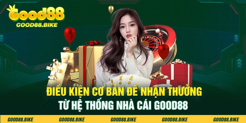 Điều kiện cơ bản để nhận thưởng từ hệ thống nhà cái Good88