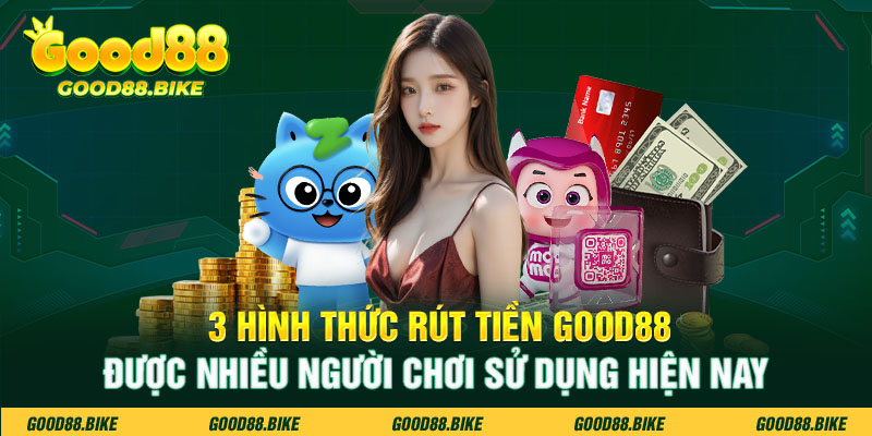 3 hình thức rút tiền Good88 được nhiều người chơi sử dụng hiện nay