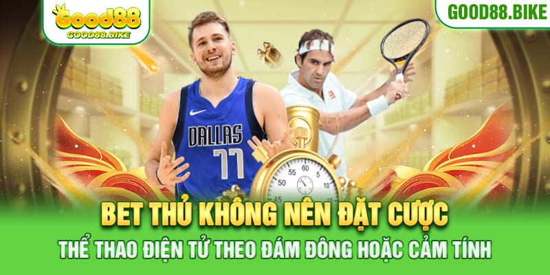 Bet thủ không nên đặt cược thể thao điện tử theo đám đông hoặc cảm tính