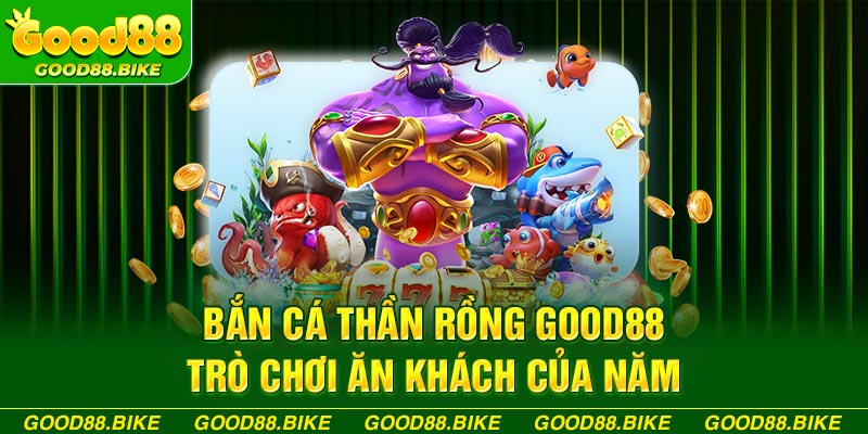 Bắn cá thần rồng good88