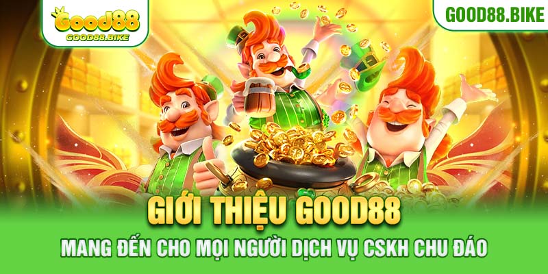 Giới thiệu Good88 mang đến cho mọi người dịch vụ CSKH chu đáo