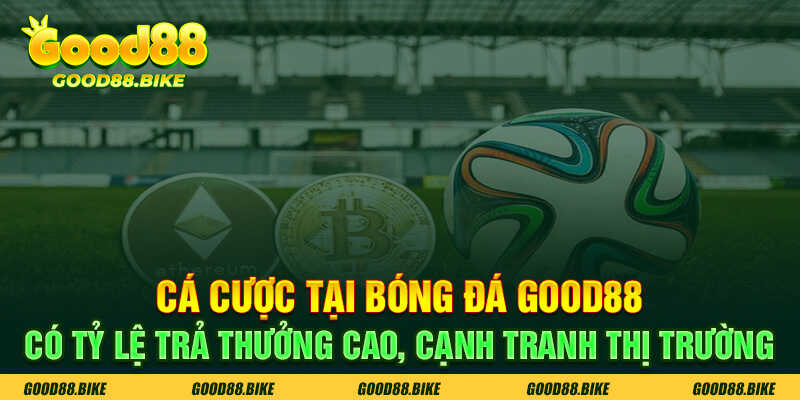 Cá cược tại bóng đá Good88 có tỷ lệ trả thưởng cao