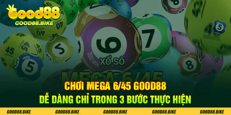 Chơi mega 6/45 Good88 dễ dàng chỉ trong 3 bước