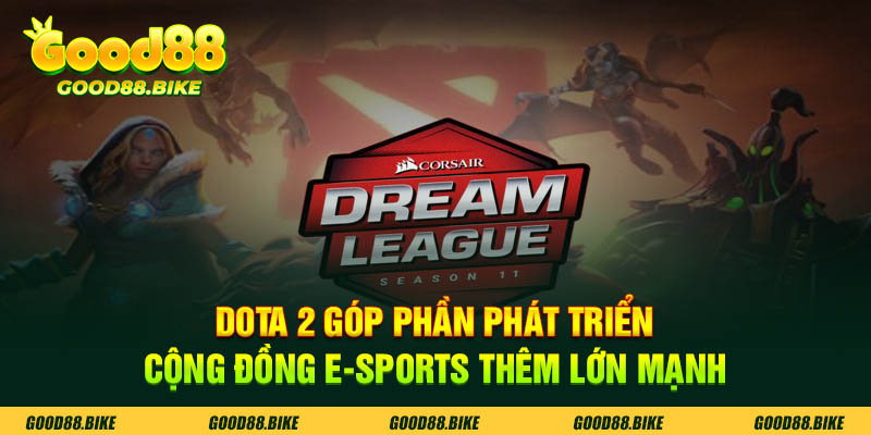 Dota 2 góp phần phát triển cộng đồng e-sports good88