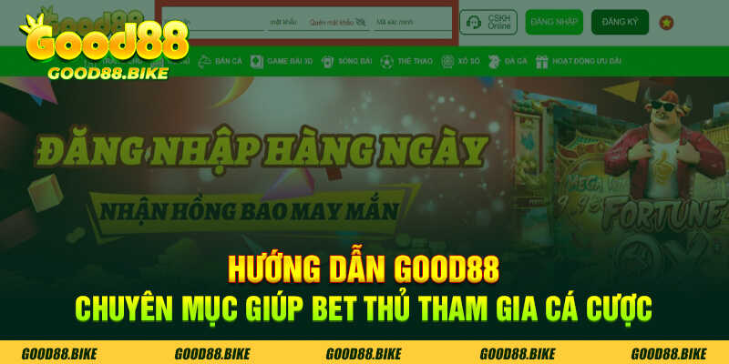 Hướng dẫn Good88 là chuyên mục hỗ trợ bet thủ tham gia cá cược thành công tại nền tảng