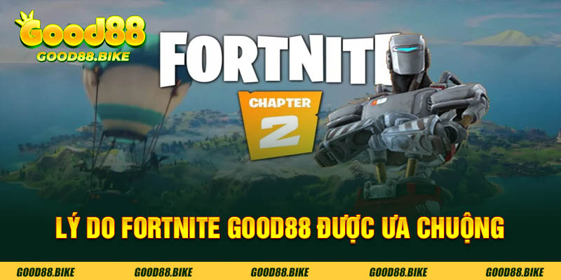 Lý do fortnite good88 được nhiều game thủ lựa chọn