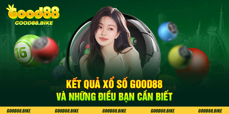 Những điều cần biết về kết quả xổ số Good88