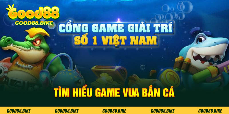 Tìm hiểu về game vua bắn cá good88