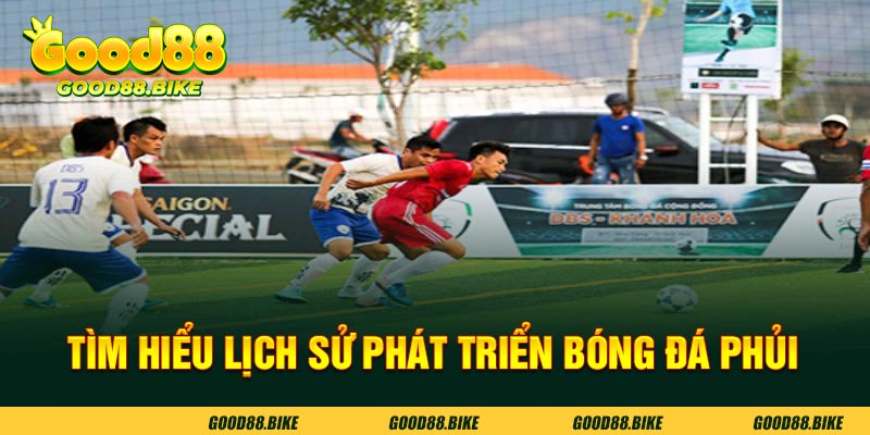 Tìm hiểu lịch sử phát triển của loại hình bóng đá phủi