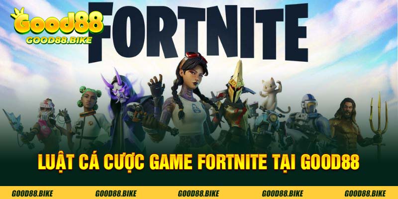 Tìm hiểu luật cá cược game fortnite tại nhà cái good88