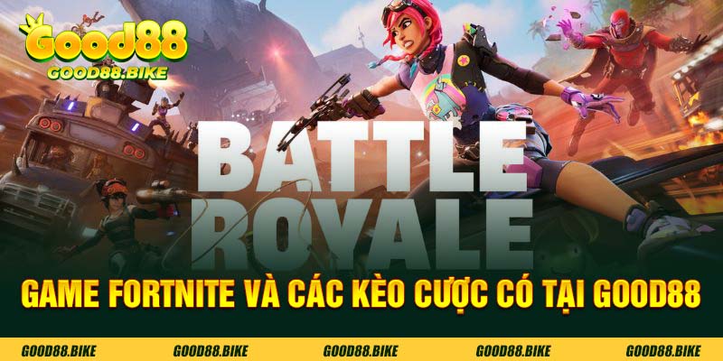 Tổng hợp các kèo cược có tại game fortnite good88