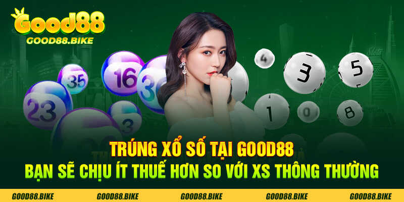 Trúng giải xổ số tại Good88 ít bị đánh thuế hơn