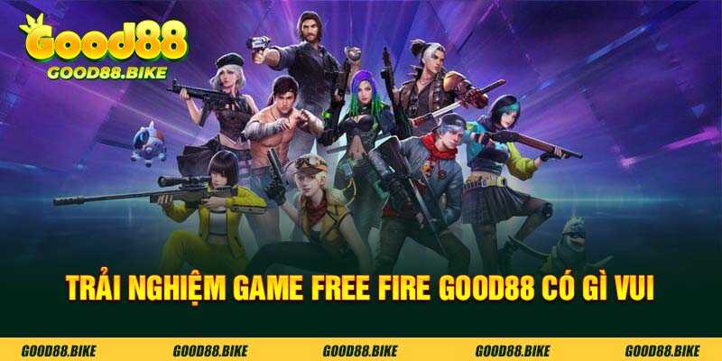 Trải nghiệm game free fire good88 có gì vui